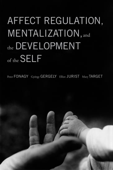 Affect Regulation, Mentalization, and the Development of the Self - Elliot Jurist - Gyorgy Gergely - Mary Target - Peter Fonagy