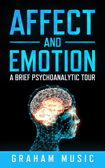 Affect and Emotion: A Brief Psychoanalytic Tour - Graham Music