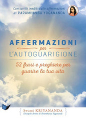 Affermazioni per l autoguarigione. 52 frasi e preghiere per guarire la tua vita