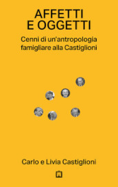 Affetti e oggetti. Cenni di un antropologia famigliare alla Castiglioni