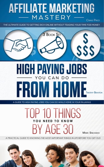 Affiliate Marketing - High Paying Jobs You Can Do From Home - Things You Need To Know By Age 30 - Craig Price - Marc Stachado - Timothy Braxton