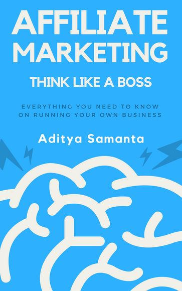 Affiliate Marketing: Think Like A Boss - Aditya Samanta