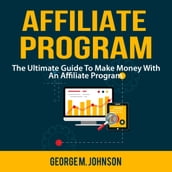 Affiliate Program: The Ultimate Guide To Make Money With An Affiliate Program
