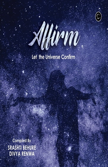 Affirm: Let the universe confirm - SRASHTI BEHURE - DIVYA RENWA