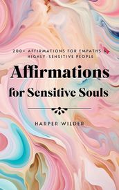 Affirmations for Sensitive Souls: 200+ Affirmations for Empaths & Highly-Sensitive People