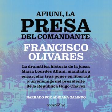 Afiuni, la presa del Comandante (Afiuni, the Commander's Prisoner) - Francisco Olivares