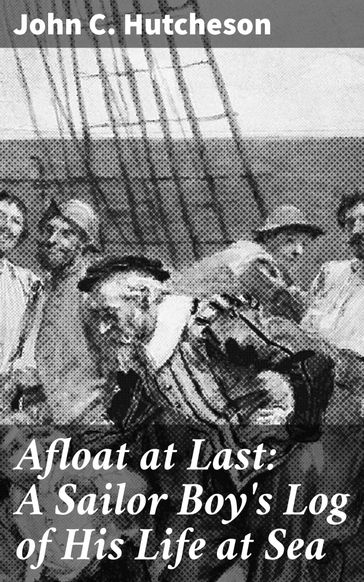 Afloat at Last: A Sailor Boy's Log of His Life at Sea - John C. Hutcheson