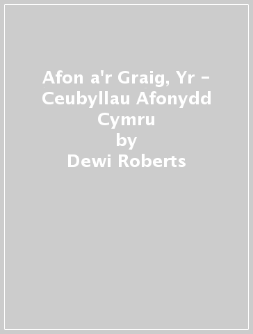 Afon a'r Graig, Yr - Ceubyllau Afonydd Cymru - Dewi Roberts - Hywel Griffiths - Stephen Tooth