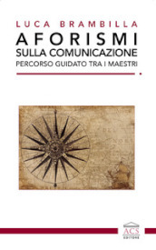 Aforismi sulla comunicazione. Percorso guidato tra i maestri. Ediz. integrale