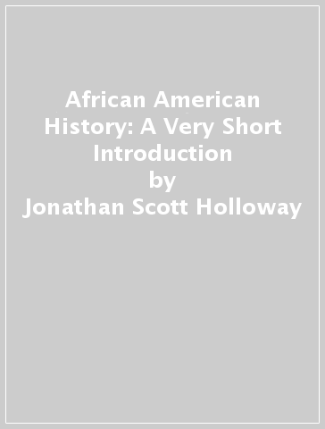 African American History: A Very Short Introduction - Jonathan Scott Holloway
