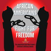 African Americans Fight for Freedom The American Civil War Grade 5 Children s Military Books