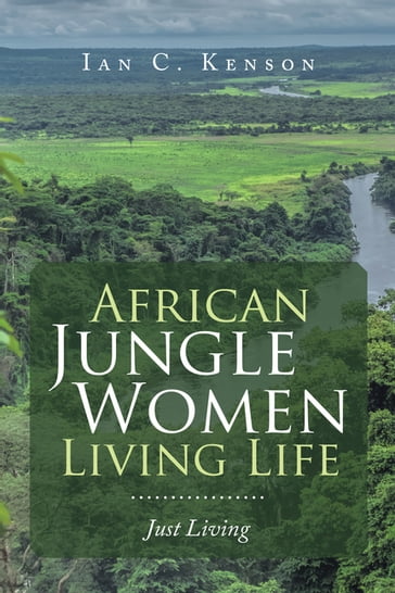 African Jungle Women Living Life - Ian C. Kenson