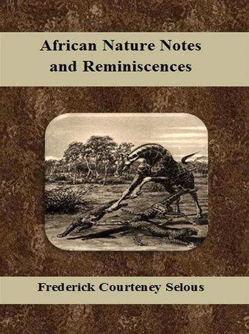 African Nature Notes and Reminiscences - Frederick Courteney Selous