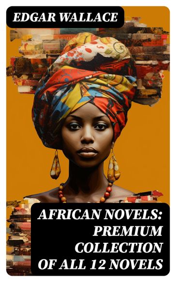 African Novels: Premium Collection of ALL 12 Novels - Edgar Wallace