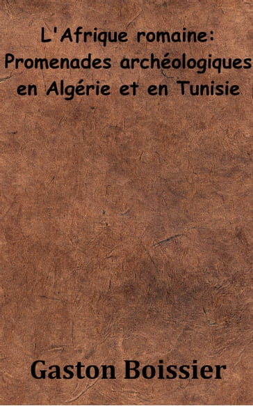 L'Afrique romaine  Promenade archéologique en Algérie et en Tunisie - Gaston Boissier