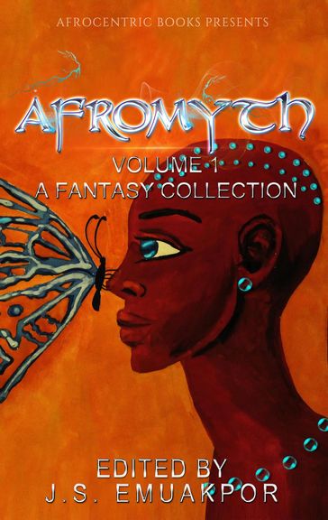 AfroMyth: A Fantasy Collection - Brittney Sankofa - Clive Tern - Darrel Duckworth - Gary Priest - J.S. Emuakpor - James Pyne - Lela E. Buis - Mallory St. Cloud - Marija Smits - N.D. Jones - Sarah L. Byrne