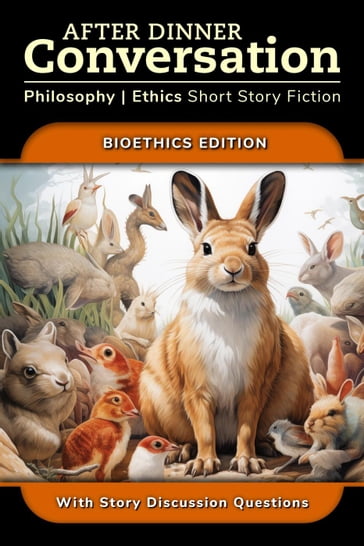 After Dinner Conversation - Bioethics - Henry McFarland - Jared Cappel - Kelly Piner - Rebecca L Christophi - CJ Erick - Sierra Simopoulos - C.S. Griffel - Peri Dwyer Worrell - A. Katherine Black