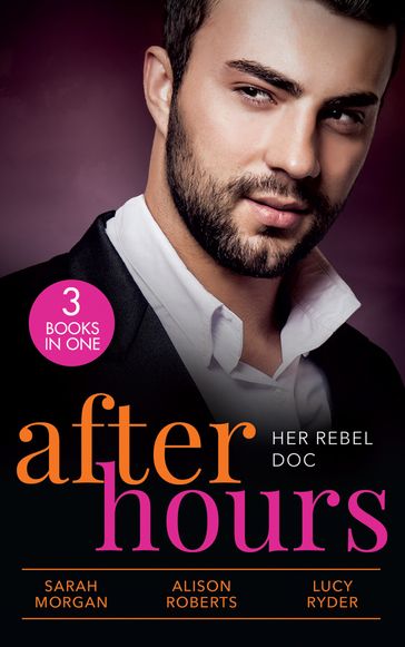 After Hours: Her Rebel Doc: The Rebel Doctor's Bride / The Shy Nurse's Rebel Doc / Resisting Her Commander Hero - Sarah Morgan - Alison Roberts - Lucy Ryder