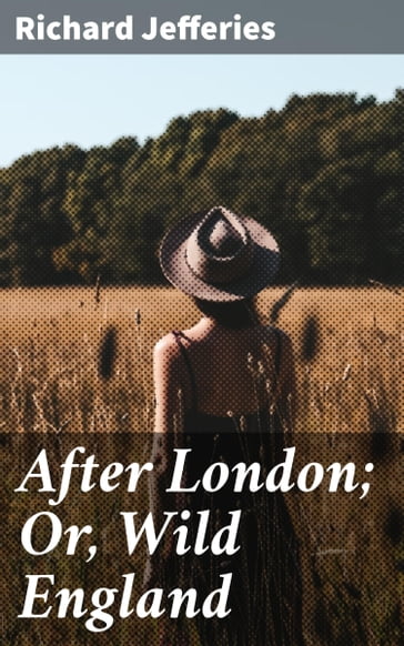 After London; Or, Wild England - Richard Jefferies