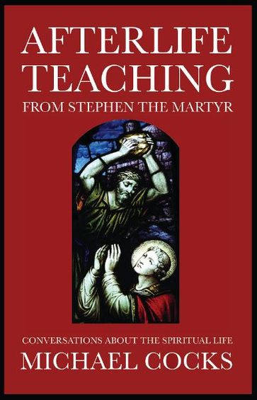 Afterlife Teaching from Stephen the Martyr - Michael Cocks