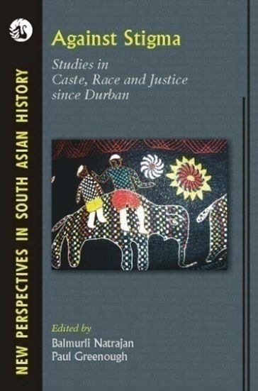 Against Stigma: Studies in Caste, Race and Justice since Durban (1 Edition) - Balmurli Natrajan - Paul Greenough