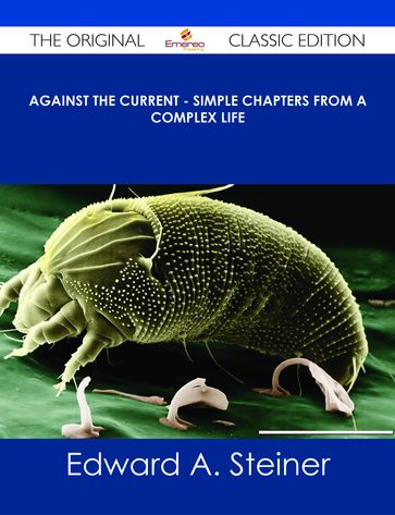Against the Current - Simple Chapters from A Complex Life - The Original Classic Edition - Edward A. Steiner