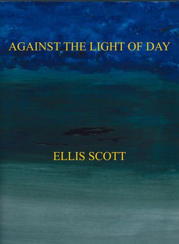 Against the Light of Day - Scott Ellis