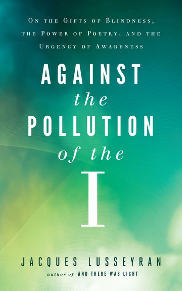 Against the Pollution of the I - Jacques LUSSEYRAN