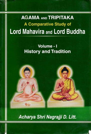 Agama and Tripitaka: A Comparative Study of Lord Mahavira and Lord Buddha: History and Tradition - Rashtrasant Muni Shri Nagrajji