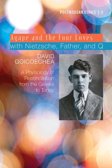 Agape and the Four Loves with Nietzsche, Father, and Q - David L. Goicoechea