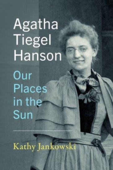 Agatha Tiegel Hanson - Our Places in the Sun - Katherine Jankowski