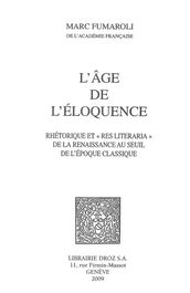 L Age de l éloquence : Rhétorique et «res literaria» de la Renaissance au seuil de l époque classique