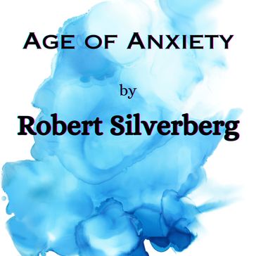 Age of Anxiety - Robert Silverberg