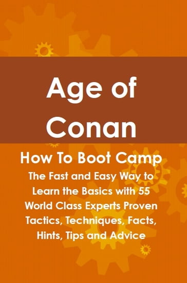 Age of Conan How To Boot Camp: The Fast and Easy Way to Learn the Basics with 55 World Class Experts Proven Tactics, Techniques, Facts, Hints, Tips and Advice - Rob Ansley