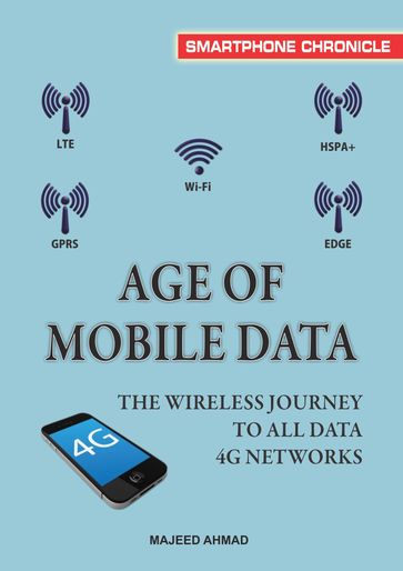 Age of Mobile Data: The Wireless Journey To All Data 4G Networks - Majeed Ahmad
