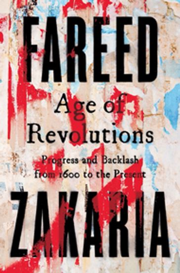 Age of Revolutions: Progress and Backlash from 1600 to the Present - Fareed Zakaria