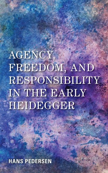 Agency, Freedom, and Responsibility in the Early Heidegger - Hans Pedersen - Associate Professor of Philosophy - Indiana University of Pennsylvania