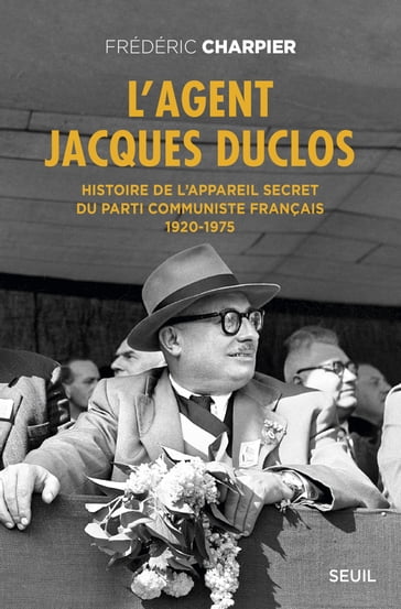 L'Agent Jacques Duclos. Histoire de l'appareil secret du Parti communiste français (1920-1975) - Frédéric Charpier