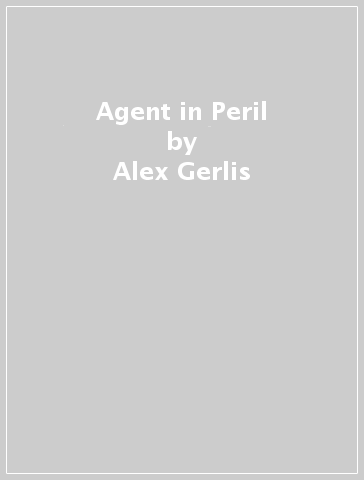 Agent in Peril - Alex Gerlis