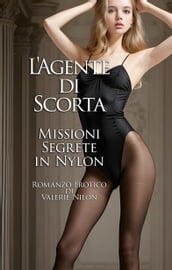 L Agente di Scorta: Missioni Segrete in Nylon Romanzo Erotico