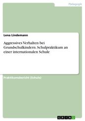 Aggressives Verhalten bei Grundschulkindern. Schulpraktikum an einer internationalen Schule