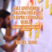 Agile Adventures: Navigating Projects in a Rapidly Changing World
