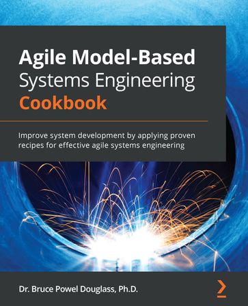 Agile Model-Based Systems Engineering Cookbook - Dr. Bruce Powel Douglass