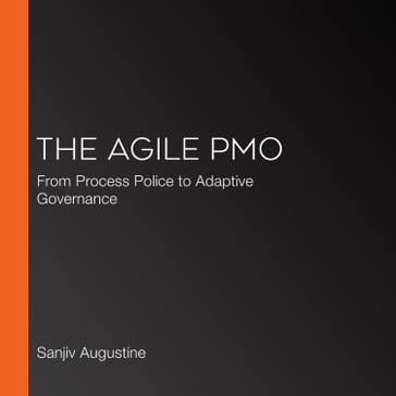 Agile PMO, The - Sanjiv Augustine - Kevin Aguanno