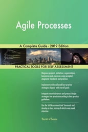 Agile Processes A Complete Guide - 2019 Edition