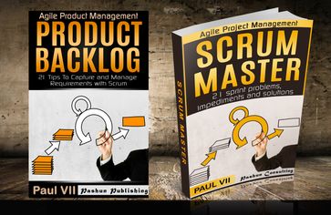 Agile Product Management: Product Backlog 21 Tips & Scrum Master: 21 sprint problems, impediments and solutions - Paul VII