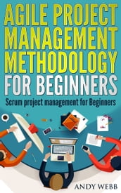 Agile Project Management Methodology for Beginners: Scrum Project Management for Beginners