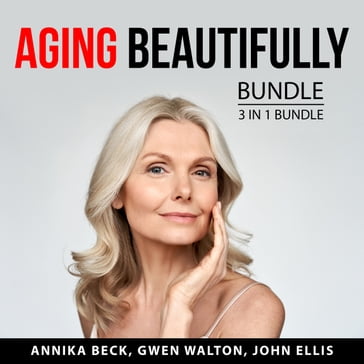 Aging Beautifully Bundle, 3 in 1 Bundle - Annika Beck - Gwen Walton - John Ellis