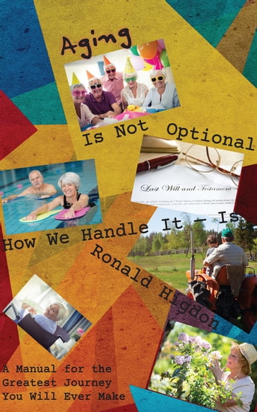 Aging Is Not Optional - How We Handle It Is: - Ronald Higdon