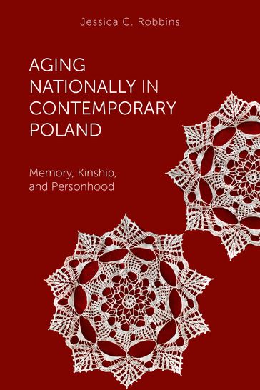 Aging Nationally in Contemporary Poland - Jessica C. Robbins